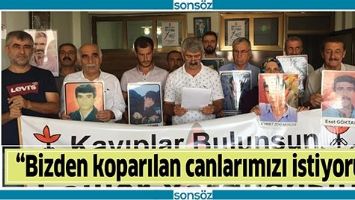 &ldquo;BİZDEN KOPARILAN CANLARIMIZI İSTİYORUZ&rdquo;