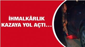 İHMALK&Acirc;RLIK KAZAYA YOL A&Ccedil;TI&hellip;