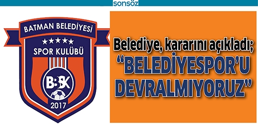 &ldquo;BELEDİYESPOR&rsquo;U DEVRALMIYORUZ&rdquo;