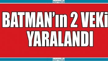 BATMAN&rsquo;IN 2 VEKİLİ YARALANDI