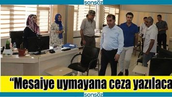&ldquo;MESAİYE UYMAYANA CEZA YAZILACAK&rdquo;