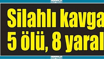 SİLAHLI KAVGA: 5 &Ouml;L&Uuml;, 8 YARALI