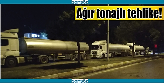 AĞIR TONAJLI TEHLİKE!