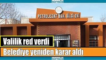 VALİLİK RED VERDİ, BELEDİYE YENİDEN KARAR ALDI