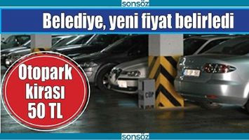 BELEDİYE, YENİ FİYAT BELİRLEDİ, OTOPARK KİRASI 50 TL