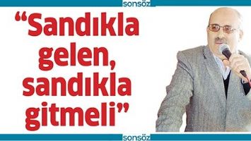 &ldquo;SANDIKLA GELEN, SANDIKLA GİTMELİ&rdquo;