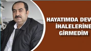 &ldquo;HAYATIM BOYUNCA DEVLET İHALELERİNE GİRMEDİM&rdquo;