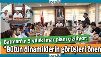 BATMAN&rsquo;IN 5 YILLIK İMAR PLANI &Ccedil;İZİLİYOR