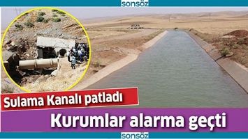 SULAMA KANALINDAKİ PATLAMA KURUMLARI ALARMA GE&Ccedil;İRDİ