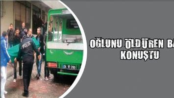 OĞLUNU &Ouml;LD&Uuml;REN BABA KONUŞTU