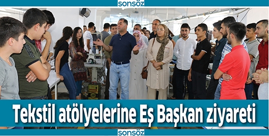 TEKSTİL AT&Ouml;LYELERİNE EŞ BAŞKAN ZİYARETİ