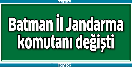 BATMAN İL JANDARMA KOMUTANI DEĞİŞTİ