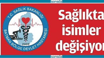 SAĞLIKTA İSİMLER DEĞİŞİYOR