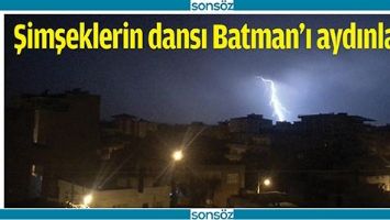 ŞİMŞEKLERİN DANSI BATMAN&#39;I AYDINLATTI