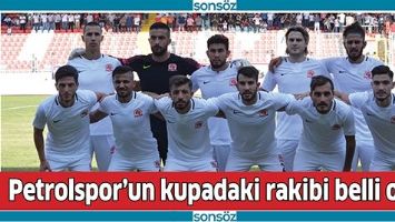 PETROLSPOR&rsquo;UN KUPADAKİ RAKİBİ BELLİ OLDU