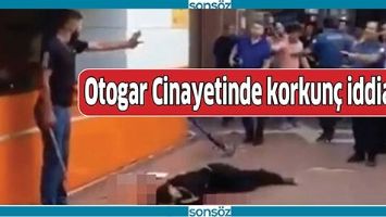OTOGAR CİNAYETİNDE KORKUN&Ccedil; İDDİALAR!