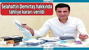 DEMİRTAŞ HAKKINDA TAHLİYE KARARI VERİLDİ