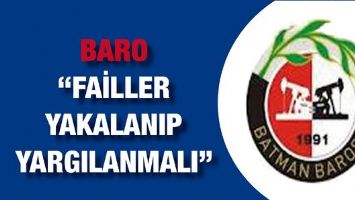 BARO &ldquo;FAİLLER YAKALANIP YARGILANMALI&rdquo;