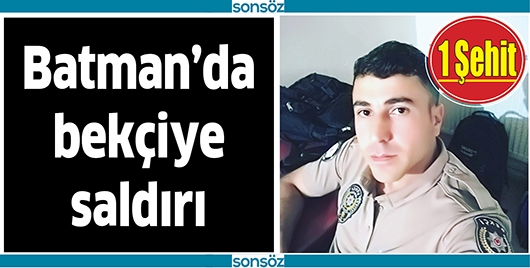 BATMAN&rsquo;DA BEK&Ccedil;İYE SİLAHLI SALDIRI