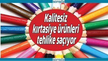 KALİTESİZ KIRTASİYE &Uuml;R&Uuml;NLERİ TEHLİKE SA&Ccedil;IYOR