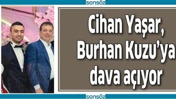 CİHAN YAŞAR, BURHAN KUZU&rsquo;YA DAVA A&Ccedil;IYOR