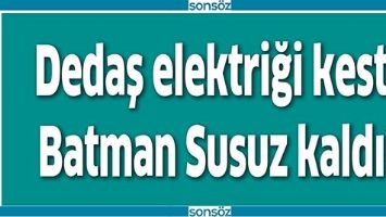 DEDAŞ ELEKTRİĞİ KESTİ BATMAN SUSUZ KALDI!