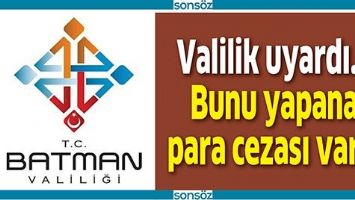 VALİLİK UYARDI...BUNU YAPANA PARA CEZASI VAR...