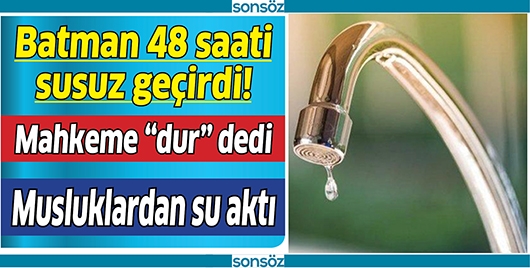 BATMAN 48 SAATİ SUSUZ GE&Ccedil;İRDİ!