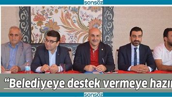 &ldquo;BELEDİYEYE DESTEK VERMEYE HAZIRIZ&rdquo;