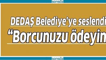 DEDAŞ BELEDİYE&rsquo;YE SESLENDİ; &ldquo;BORCUNUZU &Ouml;DEYİN&rdquo;