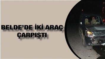 BELDE&rsquo;DE İKİ ARA&Ccedil; &Ccedil;ARPIŞTI