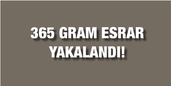 365 GRAM ESRAR YAKALANDI!