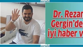 DR. REZAN GERGİN'DEN İYİ HABER VAR