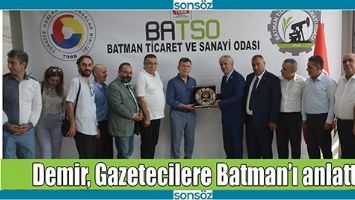 DEMİR, GAZETECİLERE BATMAN&rsquo;I ANLATTI