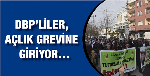 DBP&rsquo;LİLER, A&Ccedil;LIK GREVİNE GİRİYOR&hellip;