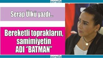 BEREKETLİ TOPRAKLARIN, SAMİMİYETİN  ADI ''BATMAN''