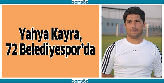 YAHYA KAYRA, 72 BELEDİYESPOR&rsquo;DA