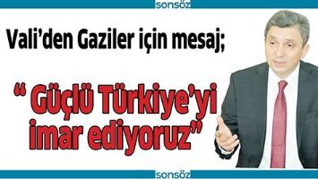 &ldquo; G&Uuml;&Ccedil;L&Uuml; T&Uuml;RKİYE&rsquo;Yİ İMAR EDİYORUZ&rdquo;