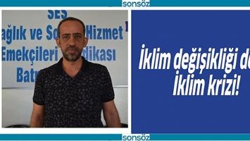 İKLİM DEĞİŞİKLİĞİ DEĞİL, İKLİM KRİZİ!