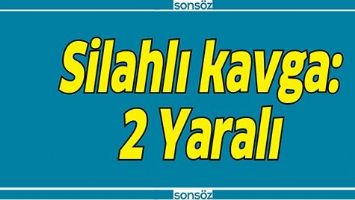 SİLAHLI KAVGA: 2 YARALI