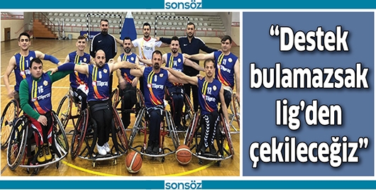 &ldquo;DESTEK BULAMAZSAK LİG&rsquo;DEN &Ccedil;EKİLECEĞİZ&rdquo;