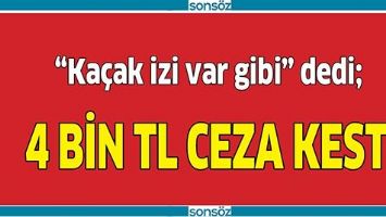 4 BİN TL CEZA KESTİ!