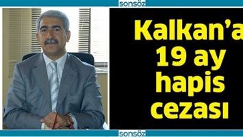 KALKAN&rsquo;A 19 AY HAPİS CEZASI