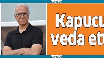 KAPUCU VEDA ETTİ