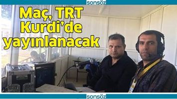 MA&Ccedil;, TRT KURDİ&rsquo;DE YAYINLANACAK