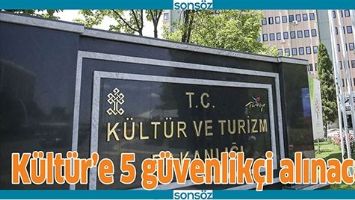 K&Uuml;LT&Uuml;R&rsquo;E 5 G&Uuml;VENLİK&Ccedil;İ ALINACAK