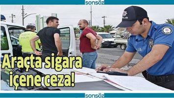 ARA&Ccedil;TA SİGARA İ&Ccedil;ENE CEZA!