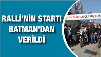 RALLİ&rsquo;NİN STARTI BATMAN&rsquo;DAN VERİLDİ