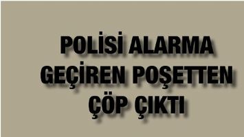 POLİSİ ALARMA GE&Ccedil;İREN POŞETTEN &Ccedil;&Ouml;P &Ccedil;IKTI