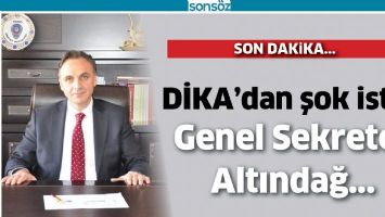 DİKA GENEL SEKRETERİ İSTİFA ETTİ
